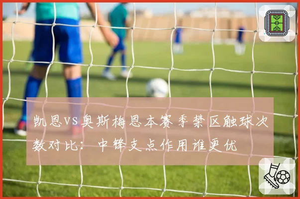 凯恩vs奥斯梅恩本赛季禁区触球次数对比：中锋支点作用谁更优